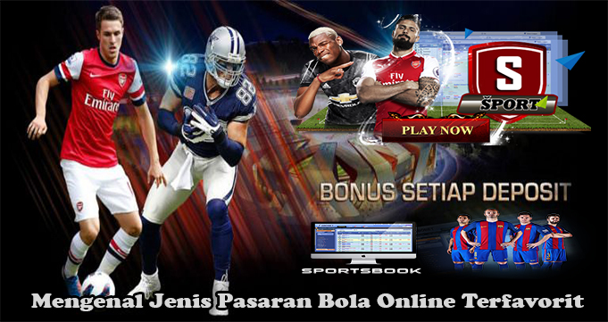 Mengenal Jenis Pasaran Bola Online Terfavorit