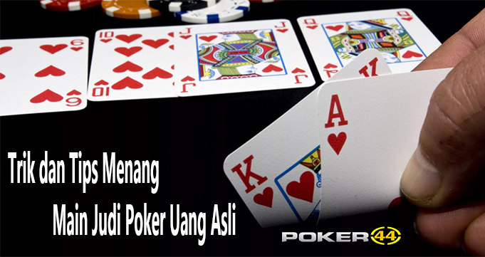 Trik dan Tips Menang Main Judi Poker Uang Asli